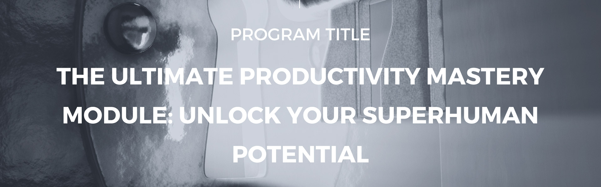 The Ultimate Productivity Mastery Module: Unlock Your Superhuman Potential