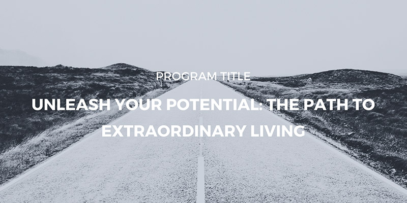 Unleash Your Potential: The Path to Extraordinary Living